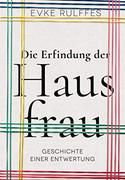 Die Erfindung der Hausfrau - Geschichte einer Entwertung