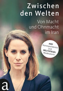 Zwischen den Welten: Von Macht und Ohnmacht im Iran