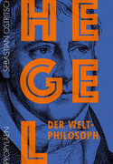 Hegel: Der Weltphilosoph